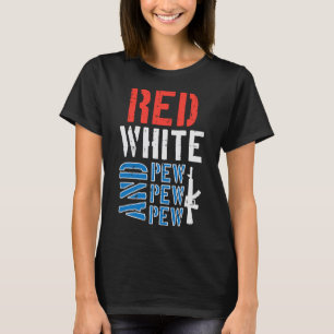 Red White And Pewpewpew Gun Funny 4th Of July Patr T-Shirt