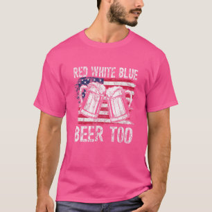 Red White Blue And Beer Too 4th Of July Men Women T-Shirt