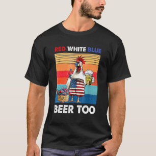 Red White Blue Beer Too Chicken Fireworks 4th Of J T-Shirt