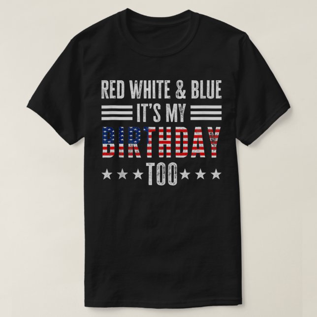 Red White & Blue It's My Birthday Too 4th Of July  T-Shirt (Design Front)