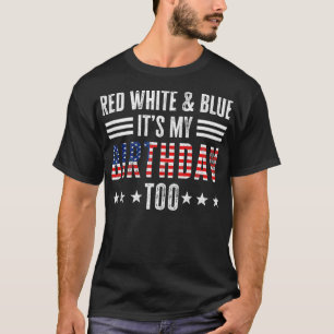 Red White & Blue It's My Birthday Too 4th Of July T-Shirt