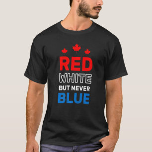 Red White But Never Blue Fun Proud To Be Canadian  T-Shirt