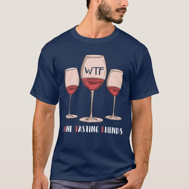 Red Wine Friends Drinking Glasses WTF Wineasting g T-Shirt (Front)