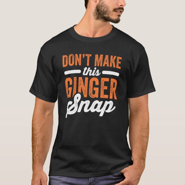Redhead Meme Red Hair Don't Make This Ginger Snap T-Shirt (Front)