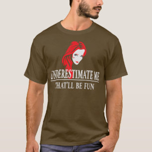 Redhead Underestimate Me, Ladies Empowerment 5173 T-Shirt