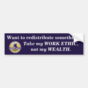 Redistribute my WORK ETHIC, not my wealth. Bumper Sticker