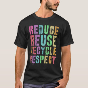 Reduce Reuse Recycle Respect Save Planet Earth Day T-Shirt
