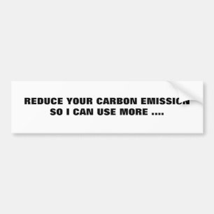 REDUCE YOUR CARBON EMISSIONSO I CAN USE MORE .... BUMPER STICKER