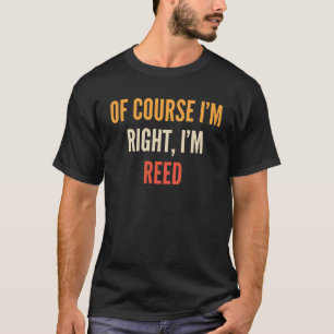 Reed Of Course I m Right I m Reed T-Shirt