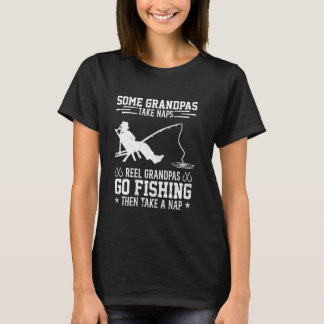 Reel Grandpas Go Fishing Then Take Nap Fisherman F T-Shirt