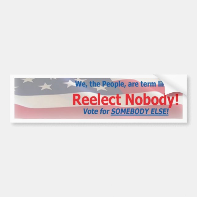 Reelect Nobody ~ vote for somebody else! Bumper Sticker (Front)
