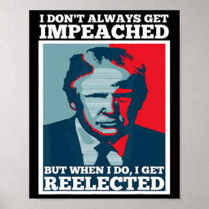 Reelect Trump I Dont Always Get Impeached Impeach  Poster