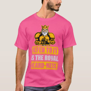 Refer To It As The Royal BeardNess Full Bearded 1 T-Shirt