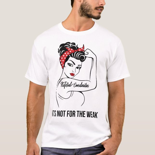 Referral Coordinator It's Not For The Weak T-Shirt (Front)