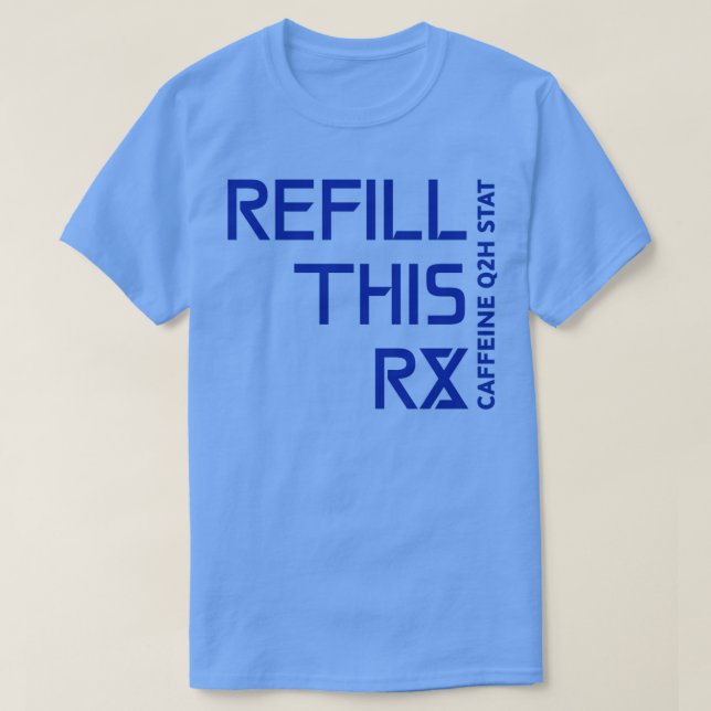Refill This Prescription Caffeine q2h Stat 1 T-Shirt (Design Front)