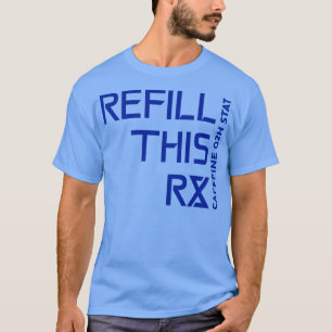Refill This Prescription Caffeine q2h Stat 1 T-Shirt