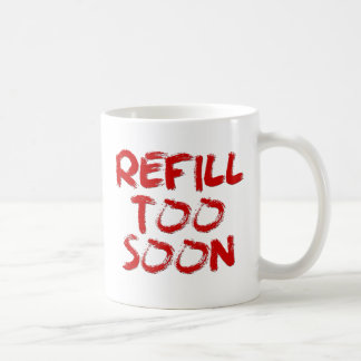 REFILL TOO SOON Coffee Mug
