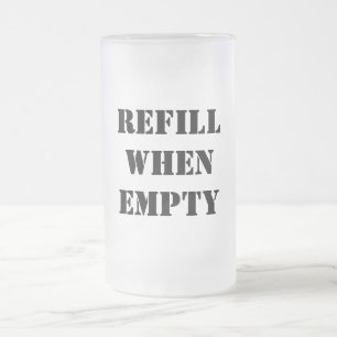 Refill When Empty Funny Frosted Glass Beer Mug