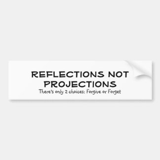 Reflections Not Projections, There's only 2 cho... Bumper Sticker
