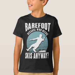 Refoot Who Needs Skis Anyway Humorous Water Skier T-Shirt