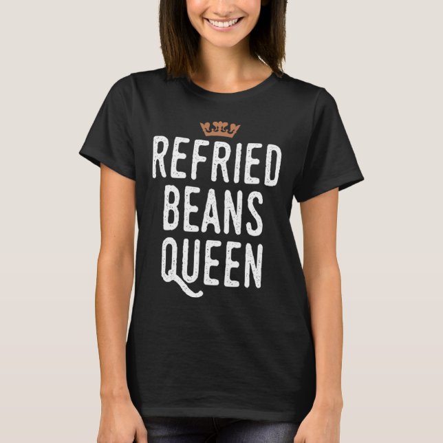 Refried Beans Queen  Vegetable Bean Eater Cute T-Shirt (Front)