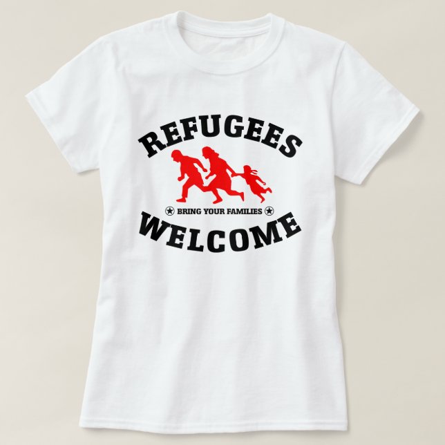 Refugees Welcome Bring Your Families T-Shirt (Design Front)