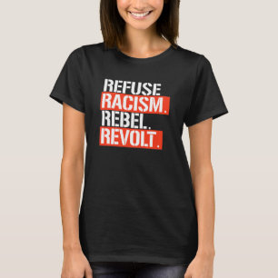 REFUSE RACISM REBEL REVOLT T-Shirt