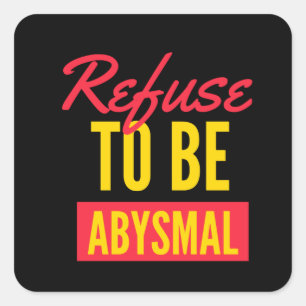Refuse to be abysymal inspirational quote square sticker