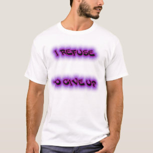 Refuse to Give Up T-Shirt