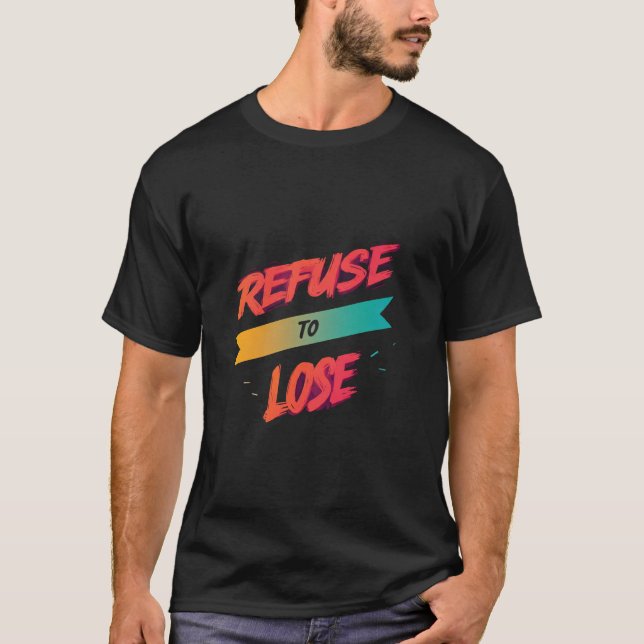 Refuse To Lose T-Shirt (Front)