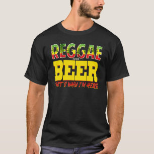Reggae And Beer Thats Why Im Here Jamaican Jamaic T-Shirt