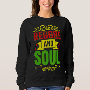 Reggae And Soul Reggae Style For Reggae Music Sweatshirt