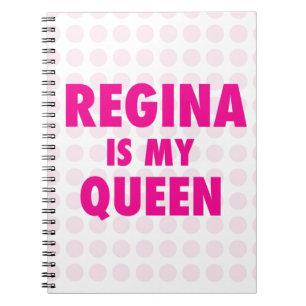 Regina is my Queen Notebook