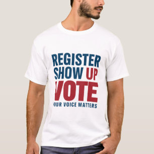 Register Show Up Vote Your Voice Matters Election  T-Shirt