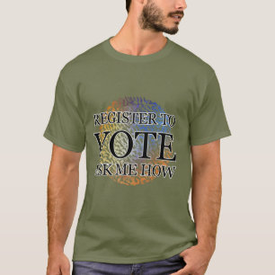 REGISTER TO VOTE ASK ME HOW T-Shirt