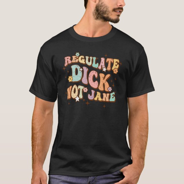Regulate Di ck Not Jane Retro Groovy Pro Choice Ab T-Shirt (Front)
