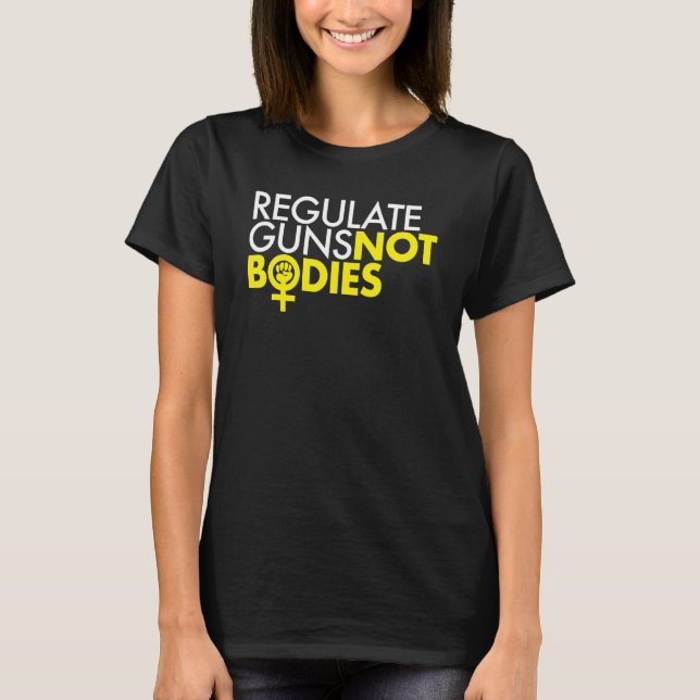 Regulate Guns NOT Bodies T-Shirt (Front)