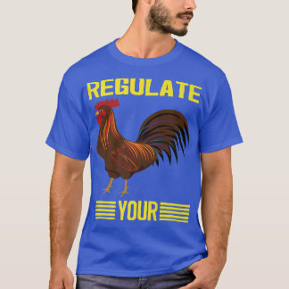 Regulate Your Chicken Regulate Your Rooster,chick, T-Shirt