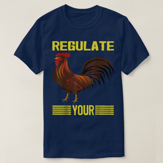 Regulate Your Chicken Regulate Your Rooster,Chick, T-Shirt (Design Front)