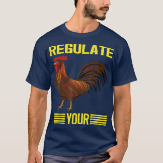 Regulate Your Chicken Regulate Your Rooster,Chick, T-Shirt