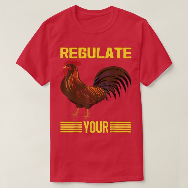 Regulate Your Chicken Regulate Your Rooster,chick, T-Shirt (Design Front)