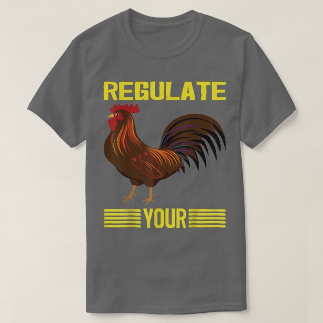 Regulate Your Chicken Regulate Your Rooster,Chick, T-Shirt (Design Front)