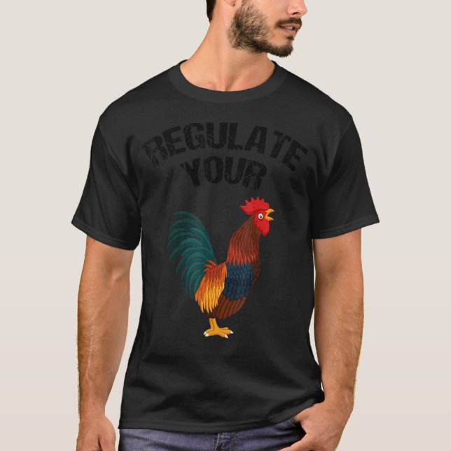 Regulate Your Chicken Rooster 1 T-Shirt (Front)
