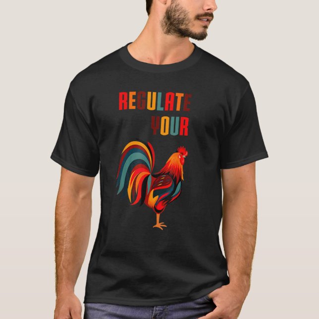 Regulate Your Chicken Rooster  Men Womens T-Shirt (Front)