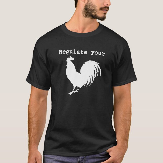 Regulate Your Chicken Rooster Reproductive Rights  T-Shirt (Front)