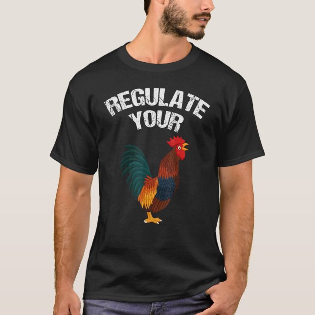 Regulate Your Chicken Rooster Reproductive Rights  T-Shirt (Front)