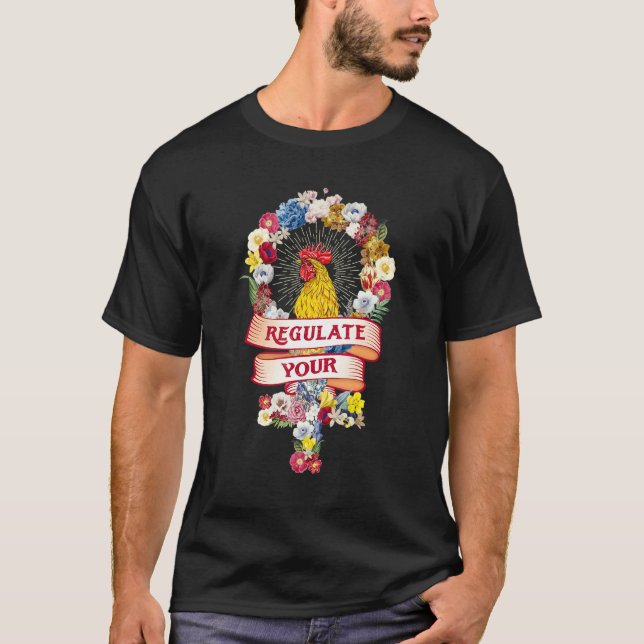 Regulate Your Chicken Rooster Reproductive Rights  T-Shirt (Front)