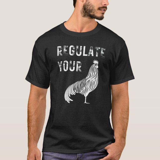 Regulate Your Chicken Rooster Reproductive Rights  T-Shirt (Front)