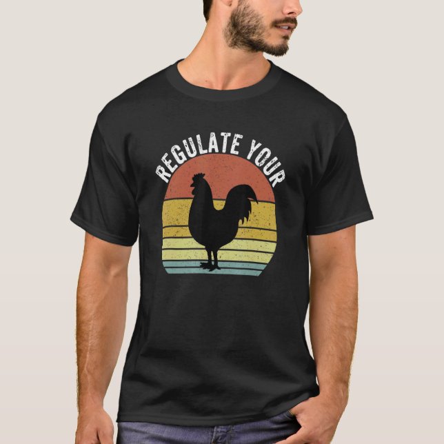 Regulate Your Chicken Rooster Reproductive Rights  T-Shirt (Front)