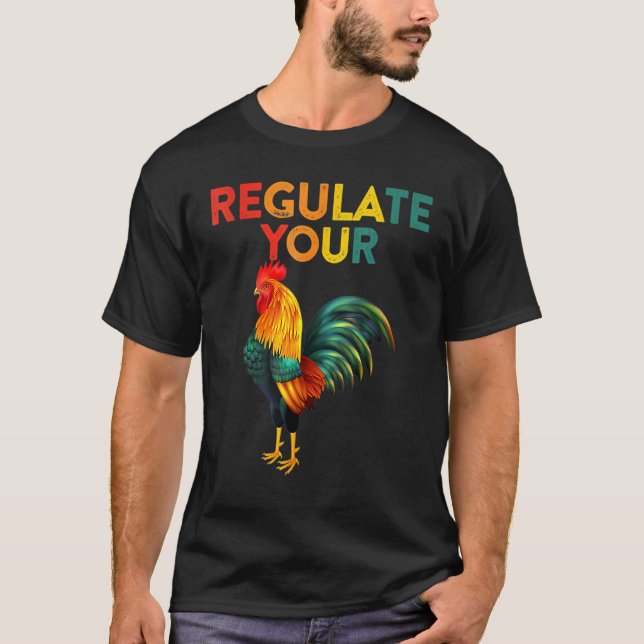 Regulate Your Chicken Rooster Reproductive Rights  T-Shirt (Front)